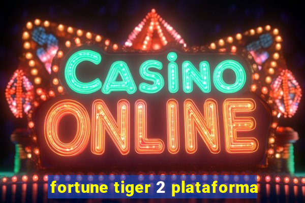 fortune tiger 2 plataforma